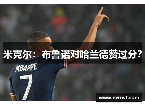 米克尔：布鲁诺对哈兰德赞过分？